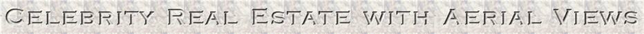 Celebrity Real Estate with Aerial Views